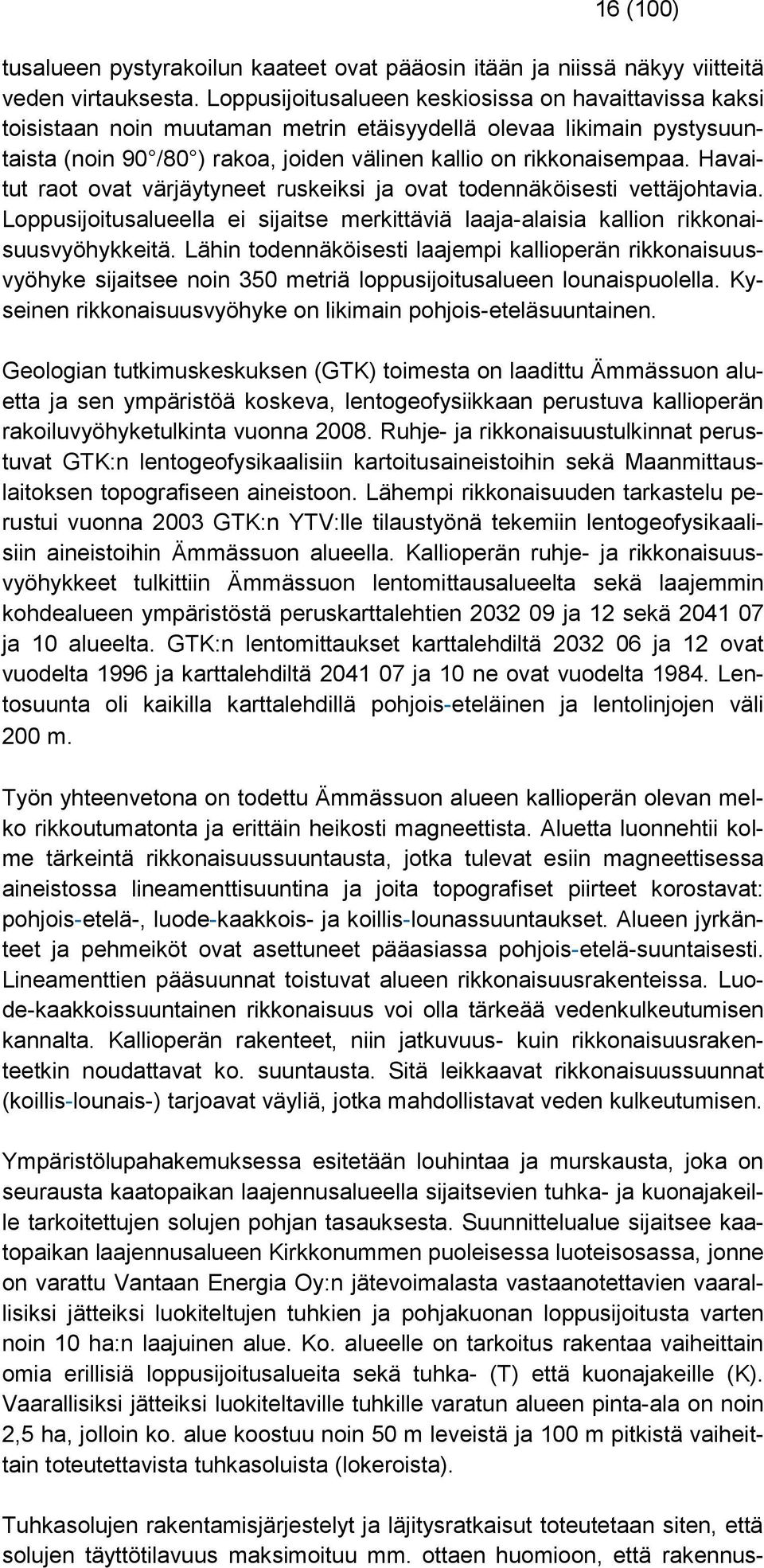 Havaitut raot ovat värjäytyneet ruskeiksi ja ovat todennäköisesti vettäjohtavia. Loppusijoitusalueella ei sijaitse merkittäviä laaja-alaisia kallion rikkonaisuusvyöhykkeitä.