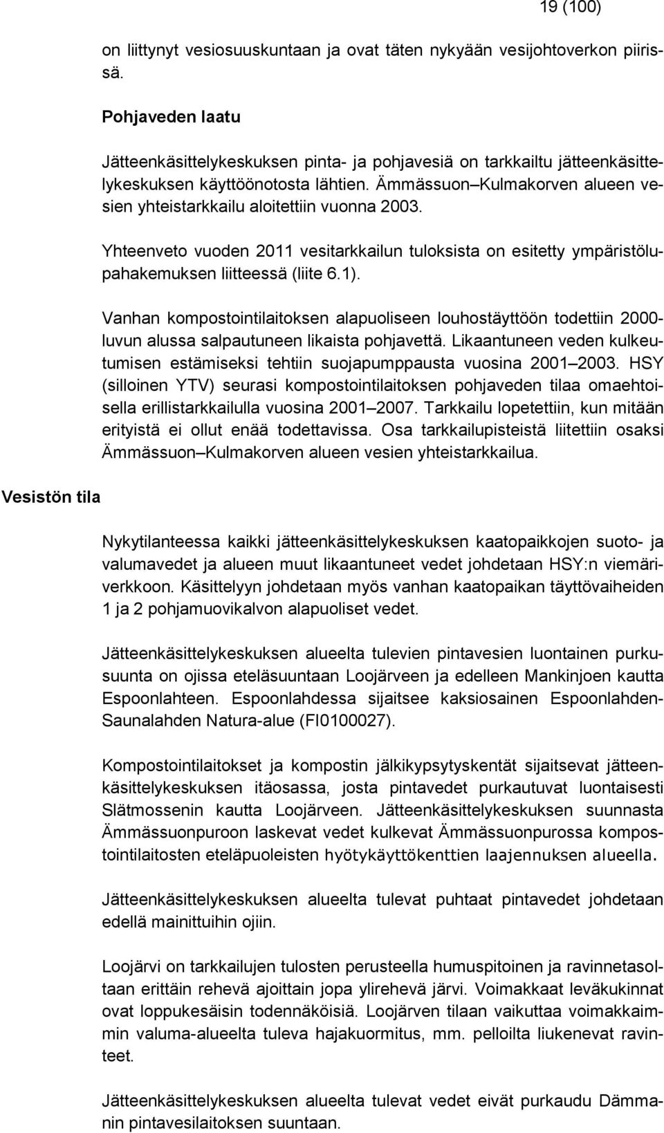 Ämmässuon Kulmakorven alueen vesien yhteistarkkailu aloitettiin vuonna 2003. Yhteenveto vuoden 2011 vesitarkkailun tuloksista on esitetty ympäristölupahakemuksen liitteessä (liite 6.1).