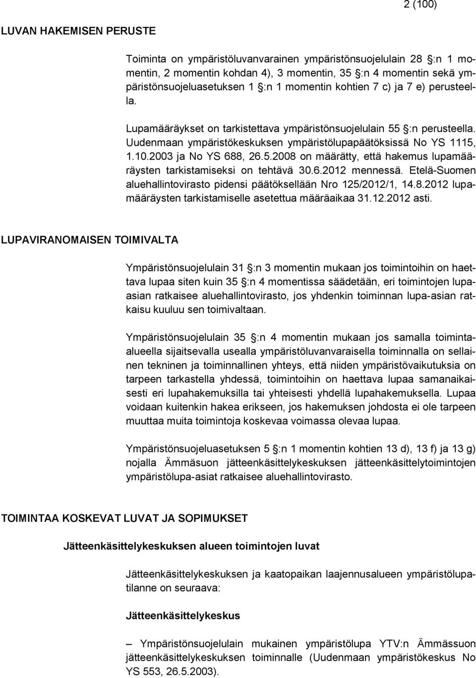 2003 ja No YS 688, 26.5.2008 on määrätty, että hakemus lupamääräysten tarkistamiseksi on tehtävä 30.6.2012 mennessä. Etelä-Suomen aluehallintovirasto pidensi päätöksellään Nro 125/2012/1, 14.8.2012 lupamääräysten tarkistamiselle asetettua määräaikaa 31.