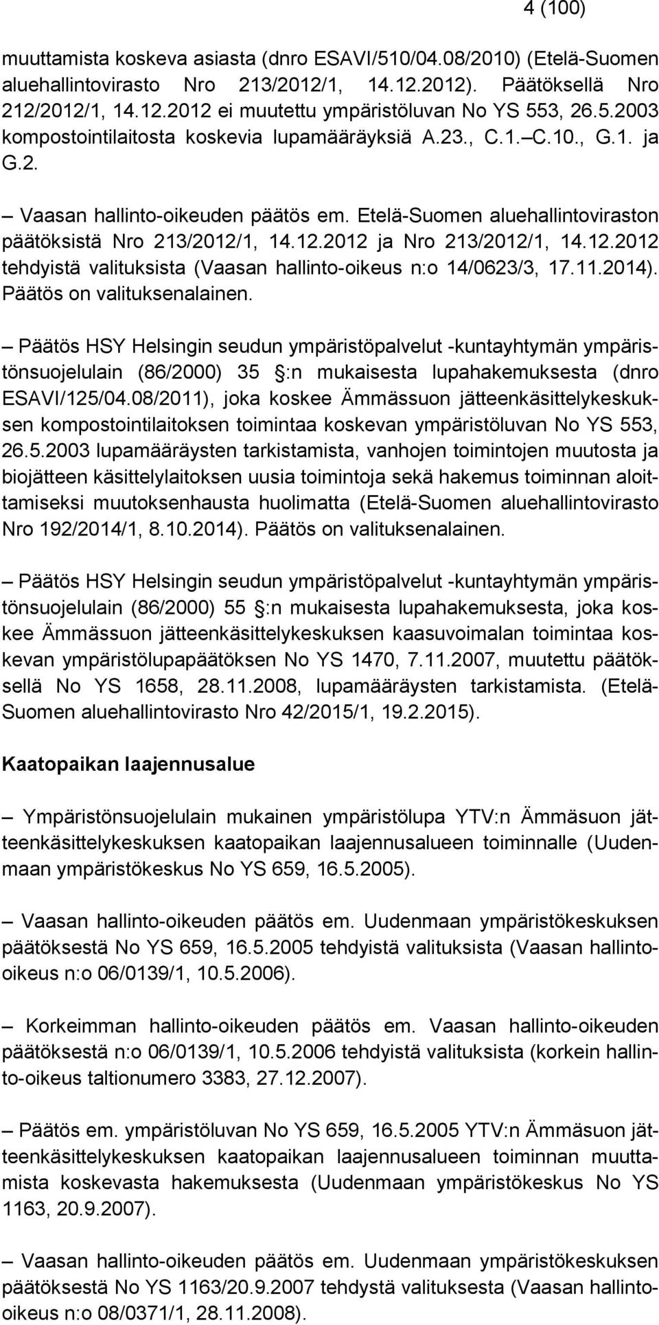 1, 14.12.2012 ja Nro 213/2012/1, 14.12.2012 tehdyistä valituksista (Vaasan hallinto-oikeus n:o 14/0623/3, 17.11.2014). Päätös on valituksenalainen.