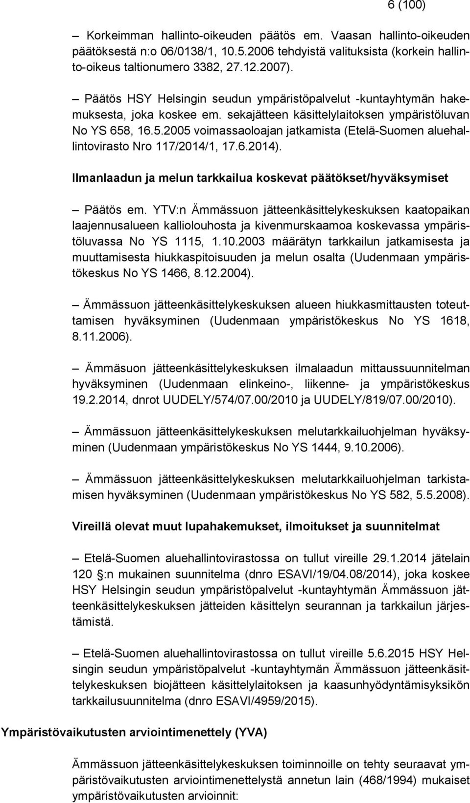 , 16.5.2005 voimassaoloajan jatkamista (Etelä-Suomen aluehallintovirasto Nro 117/2014/1, 17.6.2014). Ilmanlaadun ja melun tarkkailua koskevat päätökset/hyväksymiset Päätös em.