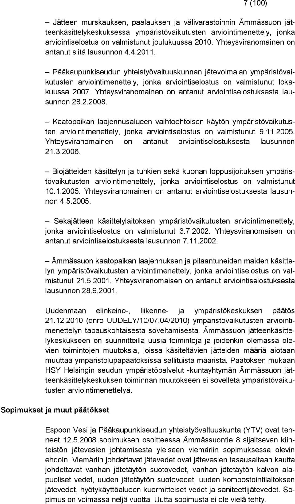 Pääkaupunkiseudun yhteistyövaltuuskunnan jätevoimalan ympäristövaikutusten arviointimenettely, jonka arviointiselostus on valmistunut lokakuussa 2007.