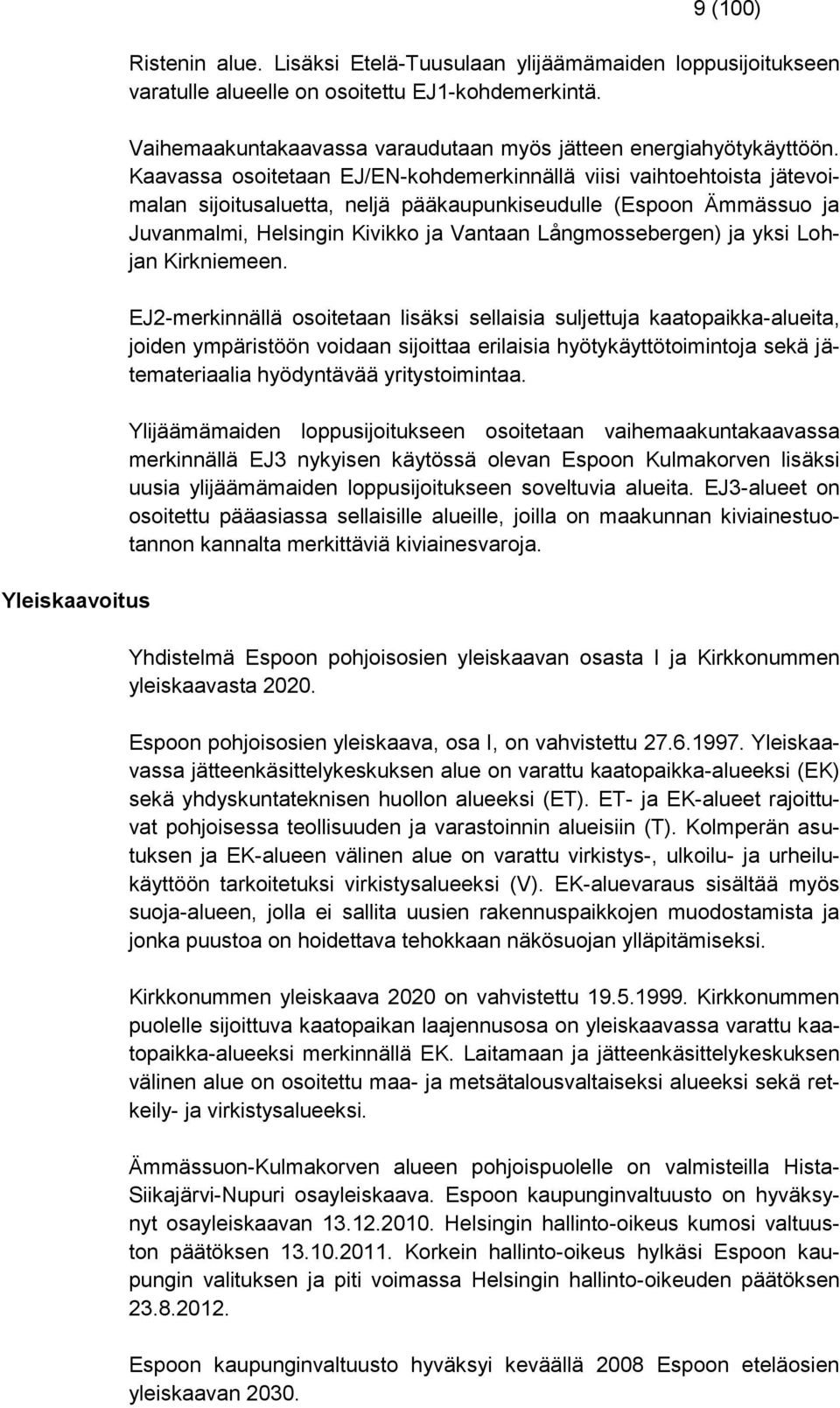 Kaavassa osoitetaan EJ/EN-kohdemerkinnällä viisi vaihtoehtoista jätevoimalan sijoitusaluetta, neljä pääkaupunkiseudulle (Espoon Ämmässuo ja Juvanmalmi, Helsingin Kivikko ja Vantaan Långmossebergen)