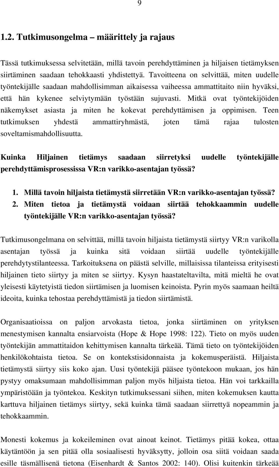 Mitkä ovat työntekijöiden näkemykset asiasta ja miten he kokevat perehdyttämisen ja oppimisen. Teen tutkimuksen yhdestä ammattiryhmästä, joten tämä rajaa tulosten soveltamismahdollisuutta.