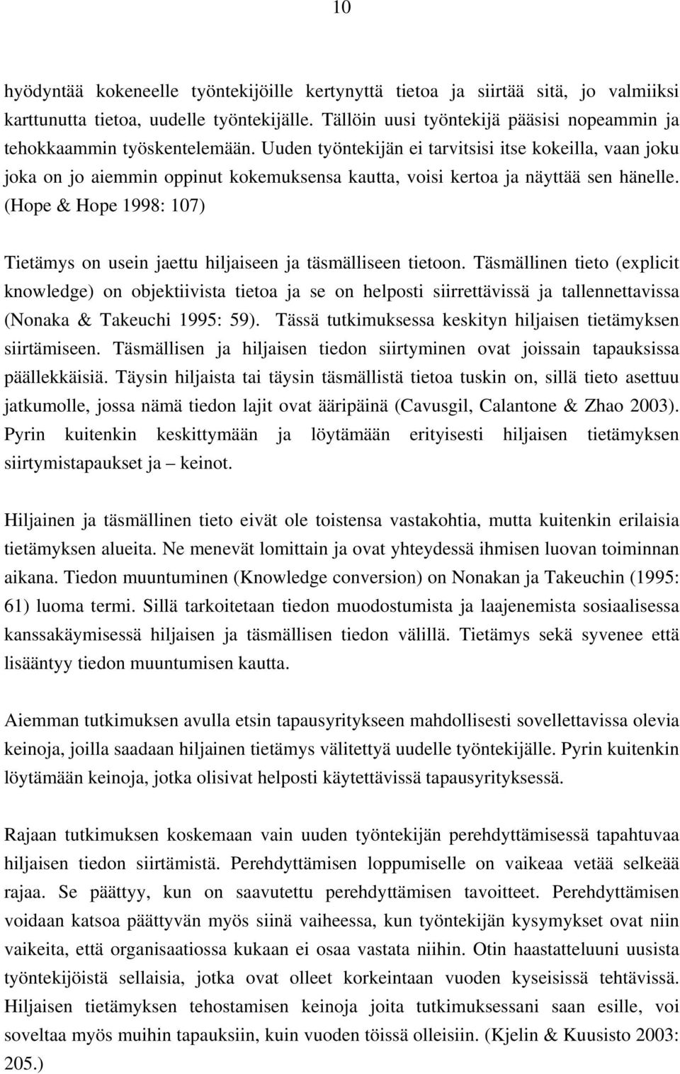 Uuden työntekijän ei tarvitsisi itse kokeilla, vaan joku joka on jo aiemmin oppinut kokemuksensa kautta, voisi kertoa ja näyttää sen hänelle.