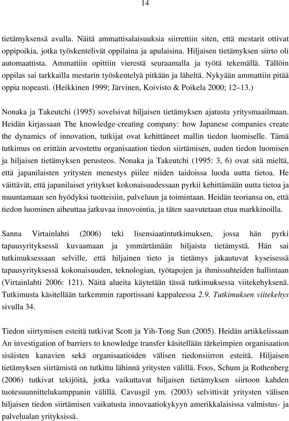 (Heikkinen 1999; Järvinen, Koivisto & Poikela 2000; 12 13.) Nonaka ja Takeutchi (1995) sovelsivat hiljaisen tietämyksen ajatusta yritysmaailmaan.