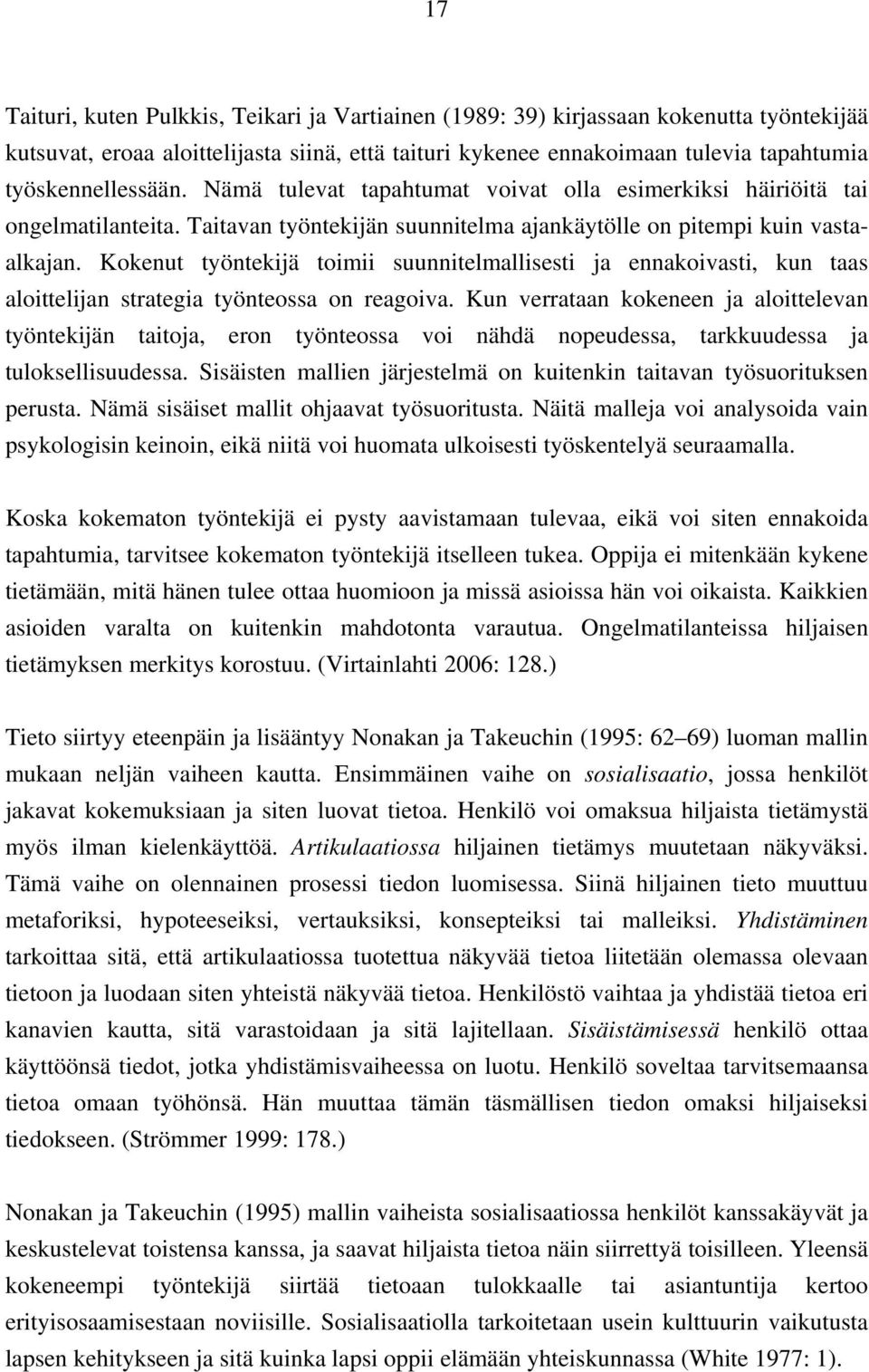 Kokenut työntekijä toimii suunnitelmallisesti ja ennakoivasti, kun taas aloittelijan strategia työnteossa on reagoiva.