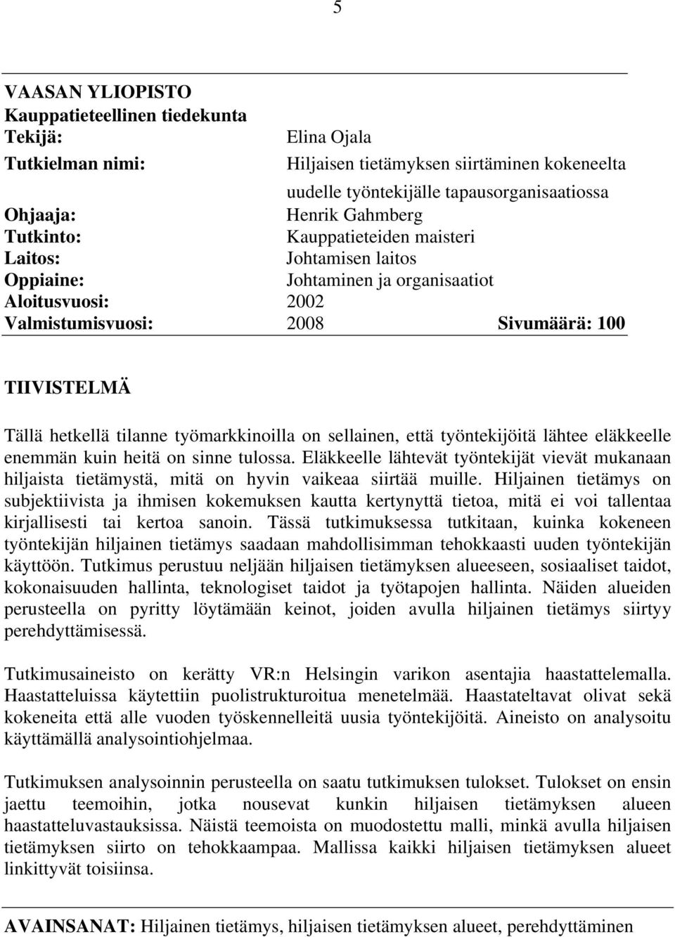 työmarkkinoilla on sellainen, että työntekijöitä lähtee eläkkeelle enemmän kuin heitä on sinne tulossa.