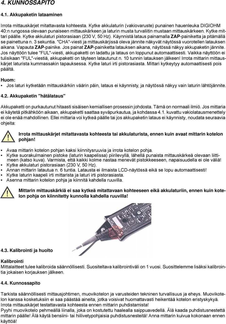 Kytke akkulaturi pistorasiaan (230 V, 50 Hz). Käynnistä lataus painamalla ZAP-painiketta ja pitämällä se painettuna n. 3 sekuntia.