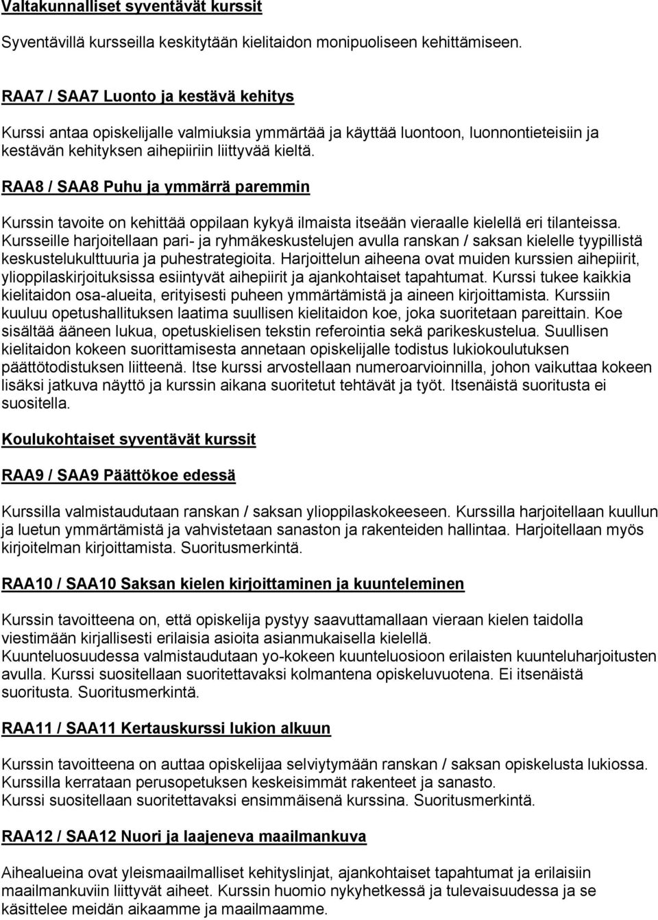 RAA8 / SAA8 Puhu ja ymmärrä paremmin Kurssin tavoite on kehittää oppilaan kykyä ilmaista itseään vieraalle kielellä eri tilanteissa.