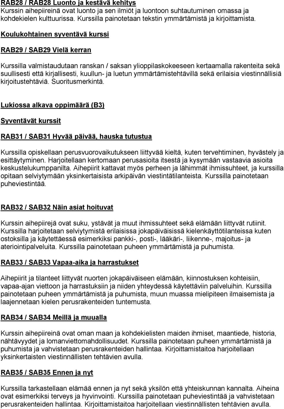 Koulukohtainen syventävä kurssi RAB29 / SAB29 Vielä kerran Kurssilla valmistaudutaan ranskan / saksan ylioppilaskokeeseen kertaamalla rakenteita sekä suullisesti että kirjallisesti, kuullun- ja