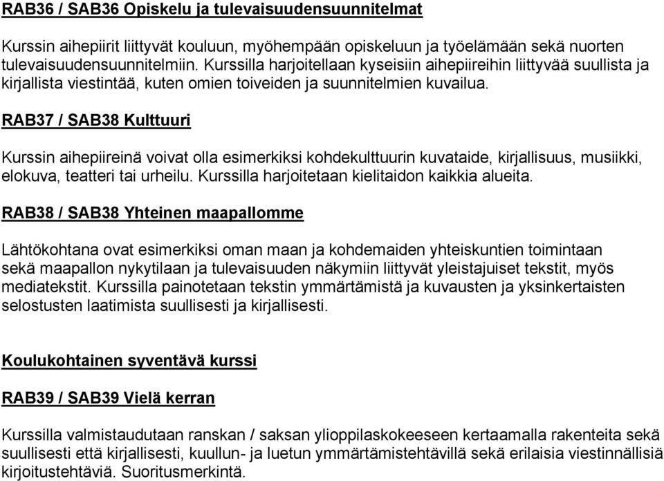 RAB37 / SAB38 Kulttuuri Kurssin aihepiireinä voivat olla esimerkiksi kohdekulttuurin kuvataide, kirjallisuus, musiikki, elokuva, teatteri tai urheilu.