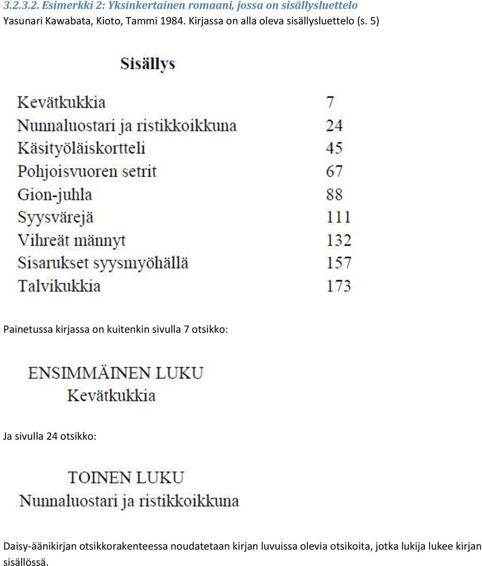 5) Painetussa kirjassa on kuitenkin sivulla 7 otsikko: Ja sivulla 24 otsikko: