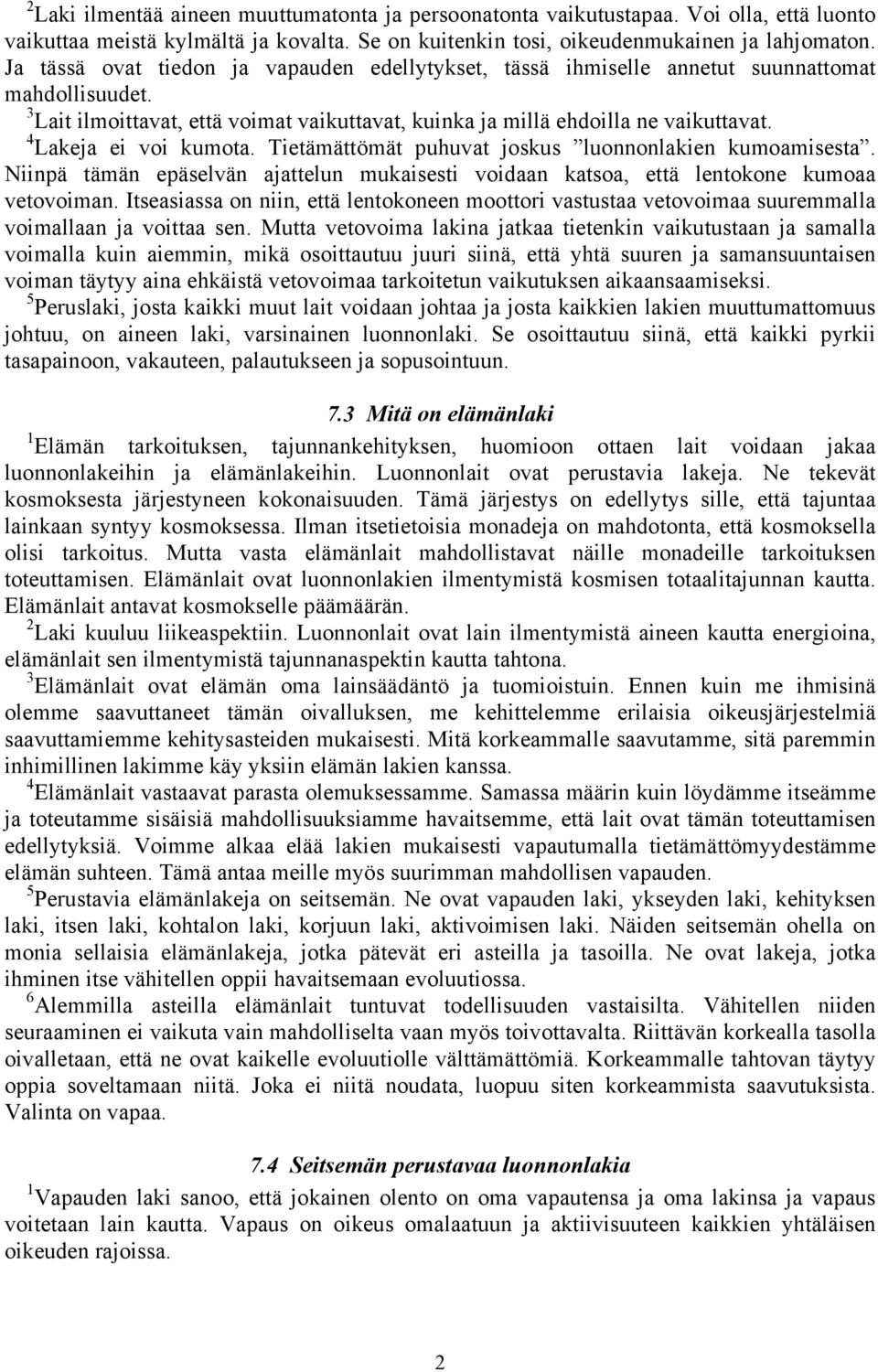 4 Lakeja ei voi kumota. Tietämättömät puhuvat joskus luonnonlakien kumoamisesta. Niinpä tämän epäselvän ajattelun mukaisesti voidaan katsoa, että lentokone kumoaa vetovoiman.