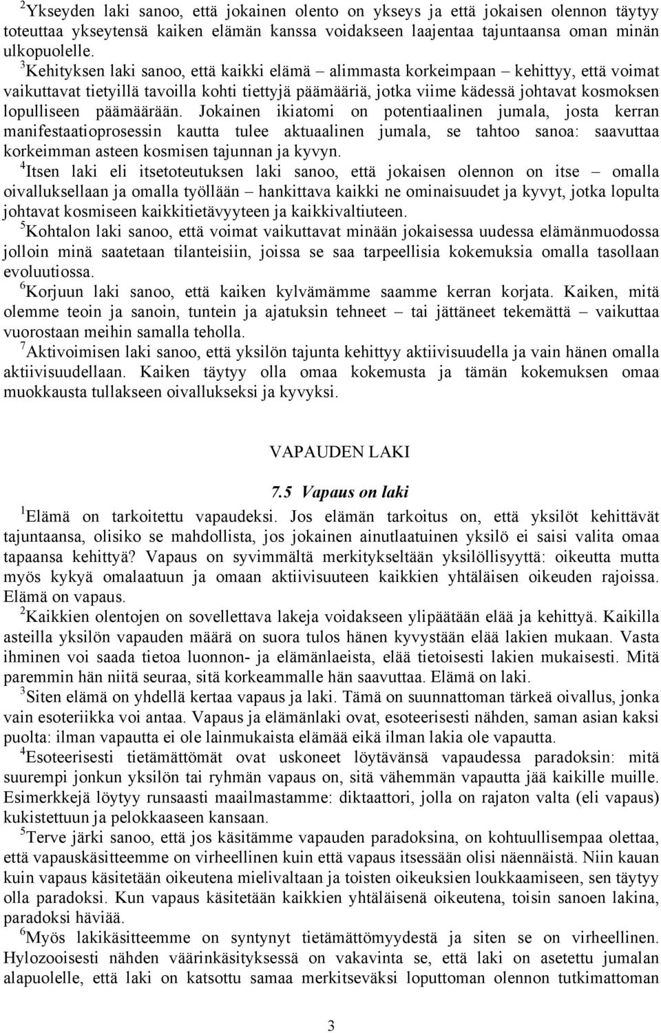 päämäärään. Jokainen ikiatomi on potentiaalinen jumala, josta kerran manifestaatioprosessin kautta tulee aktuaalinen jumala, se tahtoo sanoa: saavuttaa korkeimman asteen kosmisen tajunnan ja kyvyn.