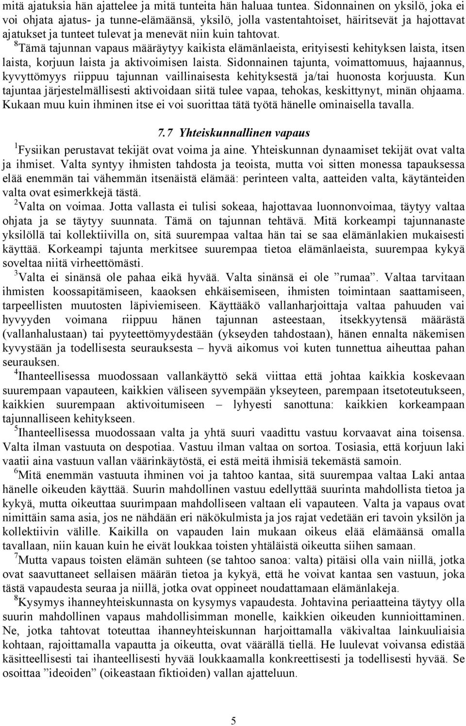 8 Tämä tajunnan vapaus määräytyy kaikista elämänlaeista, erityisesti kehityksen laista, itsen laista, korjuun laista ja aktivoimisen laista.