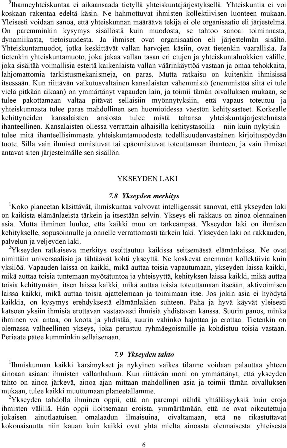 On paremminkin kysymys sisällöstä kuin muodosta, se tahtoo sanoa: toiminnasta, dynamiikasta, tietoisuudesta. Ja ihmiset ovat organisaation eli järjestelmän sisältö.