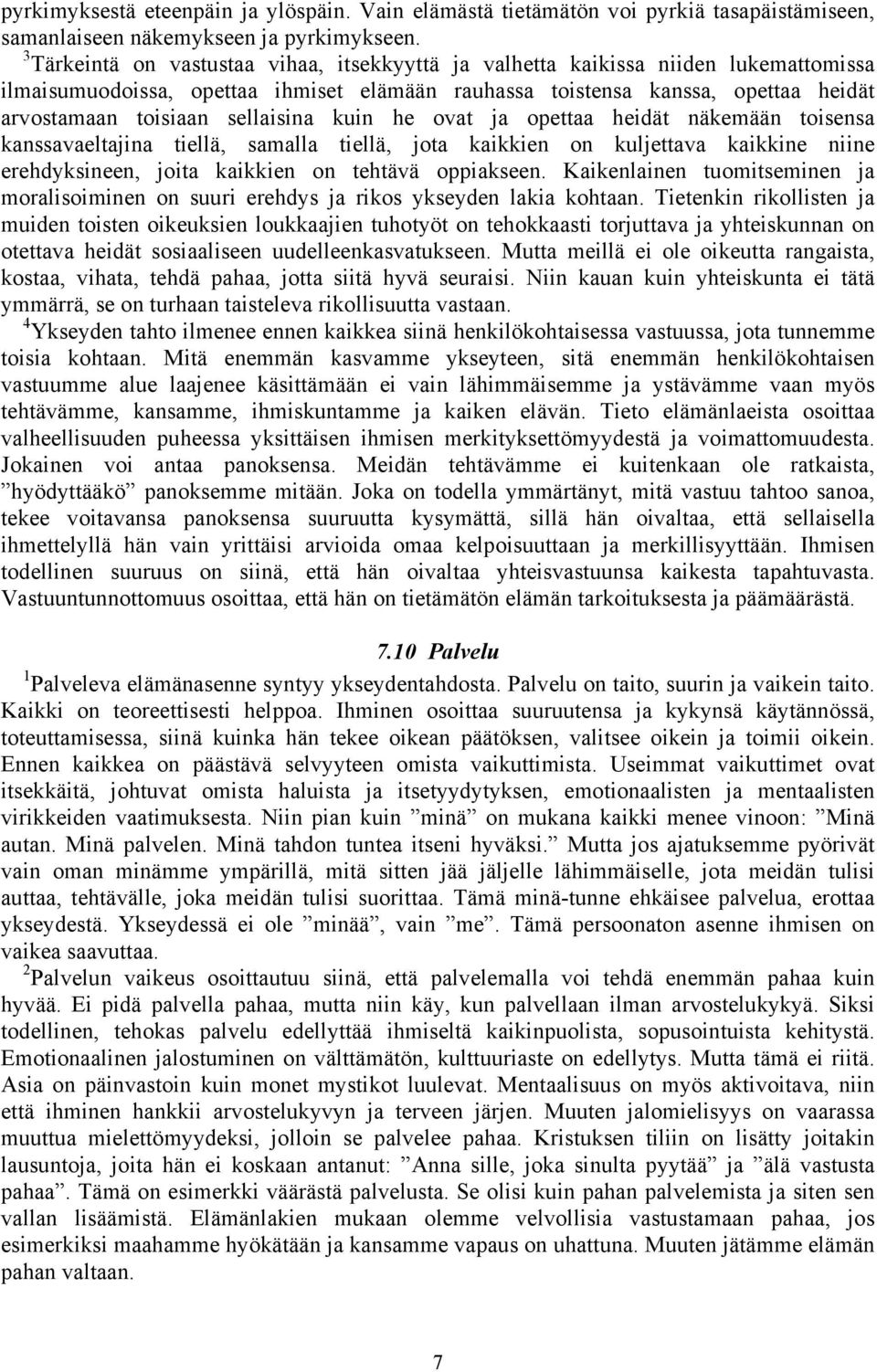 sellaisina kuin he ovat ja opettaa heidät näkemään toisensa kanssavaeltajina tiellä, samalla tiellä, jota kaikkien on kuljettava kaikkine niine erehdyksineen, joita kaikkien on tehtävä oppiakseen.