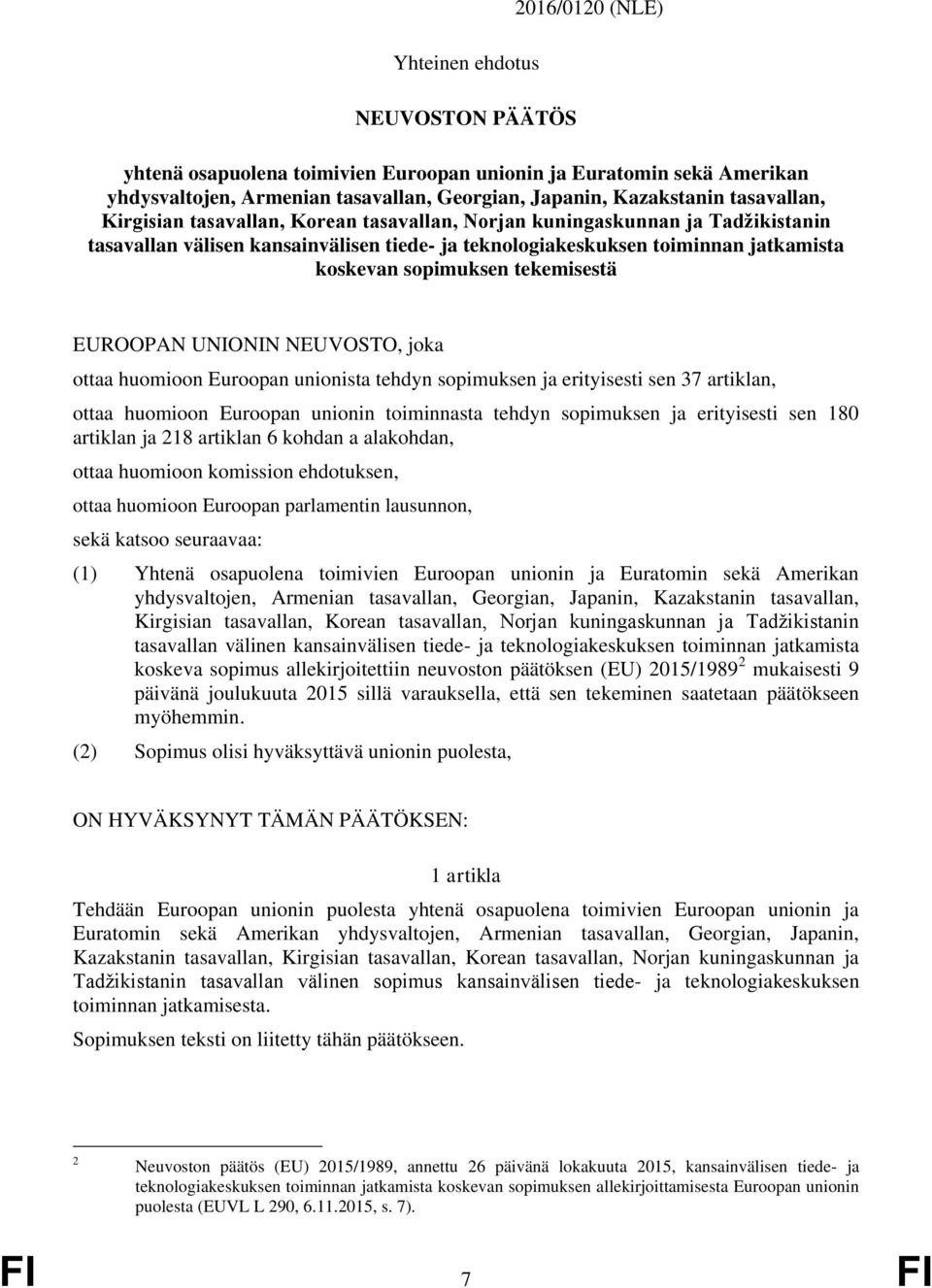 tekemisestä EUROOPAN UNIONIN NEUVOSTO, joka ottaa huomioon Euroopan unionista tehdyn sopimuksen ja erityisesti sen 37 artiklan, ottaa huomioon Euroopan unionin toiminnasta tehdyn sopimuksen ja