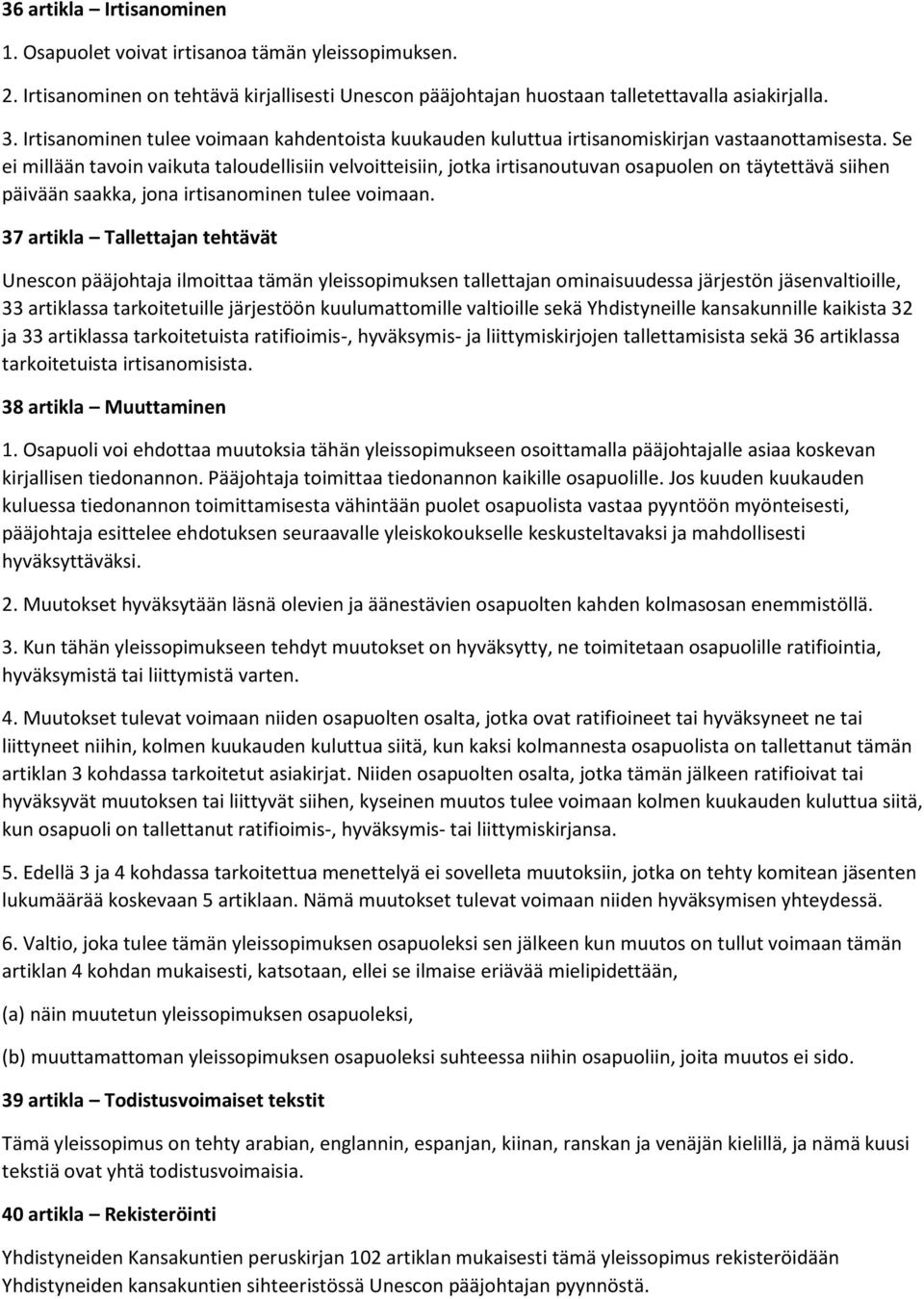 Se ei millään tavoin vaikuta taloudellisiin velvoitteisiin, jotka irtisanoutuvan osapuolen on täytettävä siihen päivään saakka, jona irtisanominen tulee voimaan.