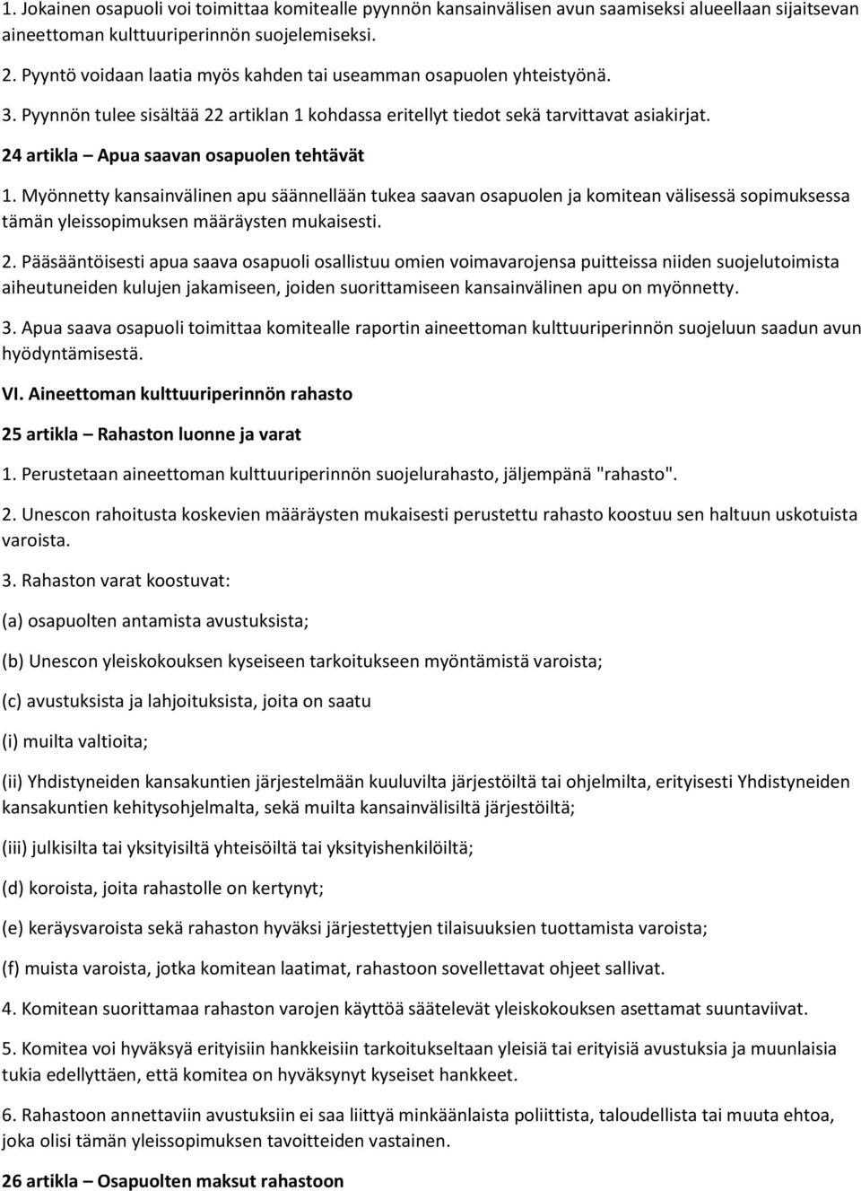 24 artikla Apua saavan osapuolen tehtävät 1. Myönnetty kansainvälinen apu säännellään tukea saavan osapuolen ja komitean välisessä sopimuksessa tämän yleissopimuksen määräysten mukaisesti. 2.