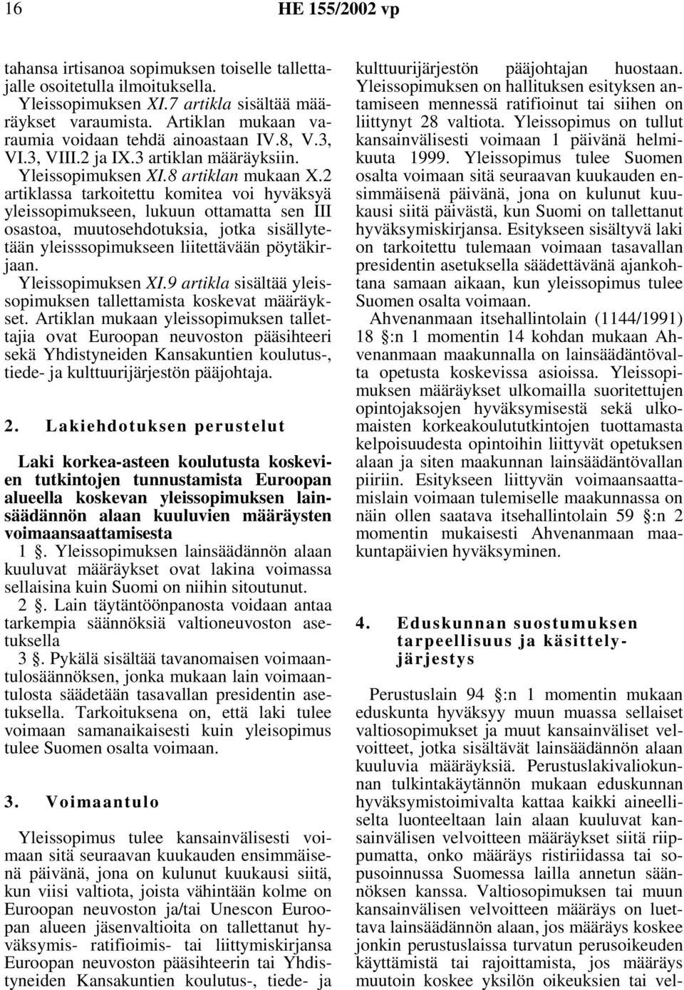 2 artiklassa tarkoitettu komitea voi hyväksyä yleissopimukseen, lukuun ottamatta sen III osastoa, muutosehdotuksia, jotka sisällytetään yleisssopimukseen liitettävään pöytäkirjaan. Yleissopimuksen XI.