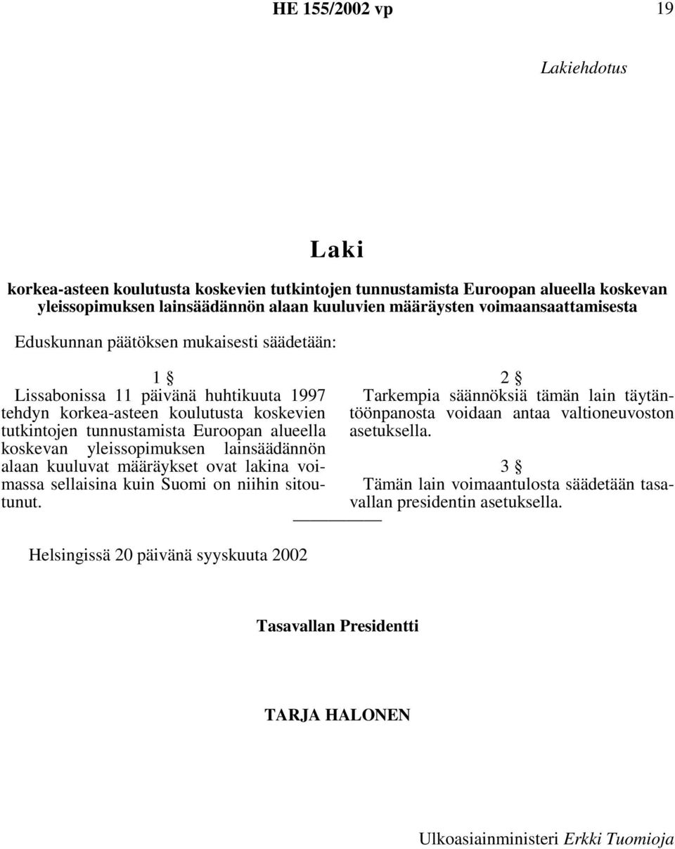 koskevan yleissopimuksen lainsäädännön alaan kuuluvat määräykset ovat lakina voimassa sellaisina kuin Suomi on niihin sitoutunut.