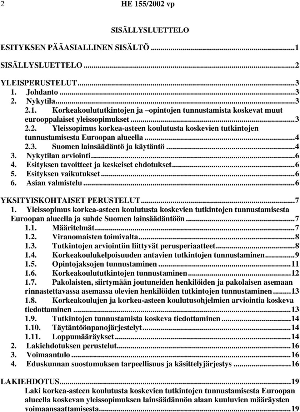 Esityksen tavoitteet ja keskeiset ehdotukset...6 5. Esityksen vaikutukset...6 6. Asian valmistelu...6 YKSITYISKOHTAISET PERUSTELUT...7 1.