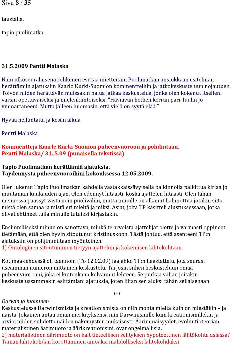2009 Pentti Malaska Näin ulkoseuralaisena rohkenen esittää mietteitäni Puolimatkan ansiokkaan esitelmän herättämiin ajatuksiin Kaarlo Kurki- Suomion kommentteihin ja jatkokeskusteluun nojautuen.