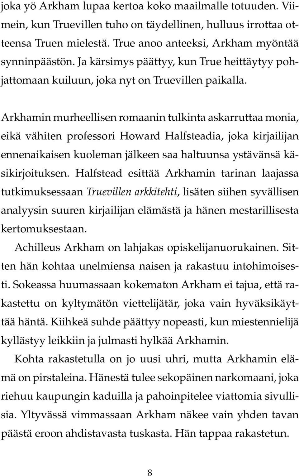 Arkhamin murheellisen romaanin tulkinta askarruttaa monia, eikä vähiten professori Howard Halfsteadia, joka kirjailijan ennenaikaisen kuoleman jälkeen saa haltuunsa ystävänsä käsikirjoituksen.