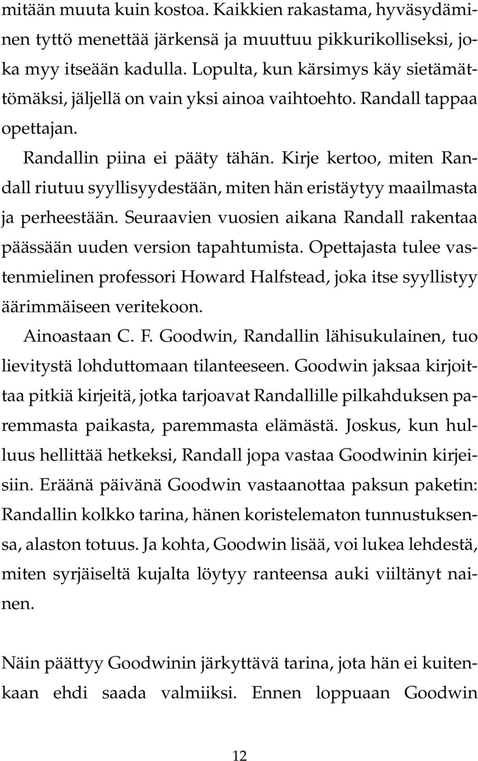 Kirje kertoo, miten Randall riutuu syyllisyydestään, miten hän eristäytyy maailmasta ja perheestään. Seuraavien vuosien aikana Randall rakentaa päässään uuden version tapahtumista.