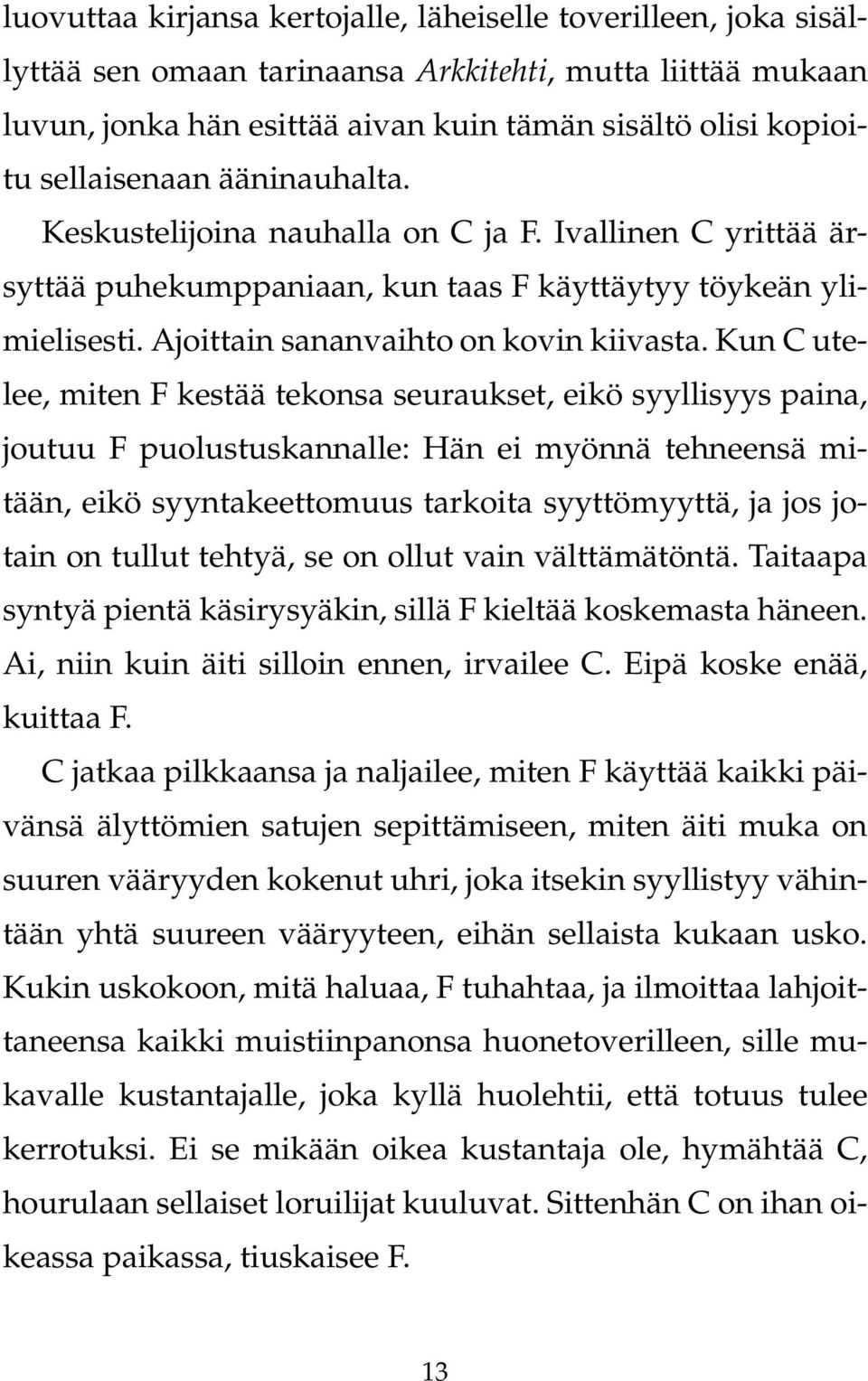 Kun C utelee, miten F kestää tekonsa seuraukset, eikö syyllisyys paina, joutuu F puolustuskannalle: Hän ei myönnä tehneensä mitään, eikö syyntakeettomuus tarkoita syyttömyyttä, ja jos jotain on