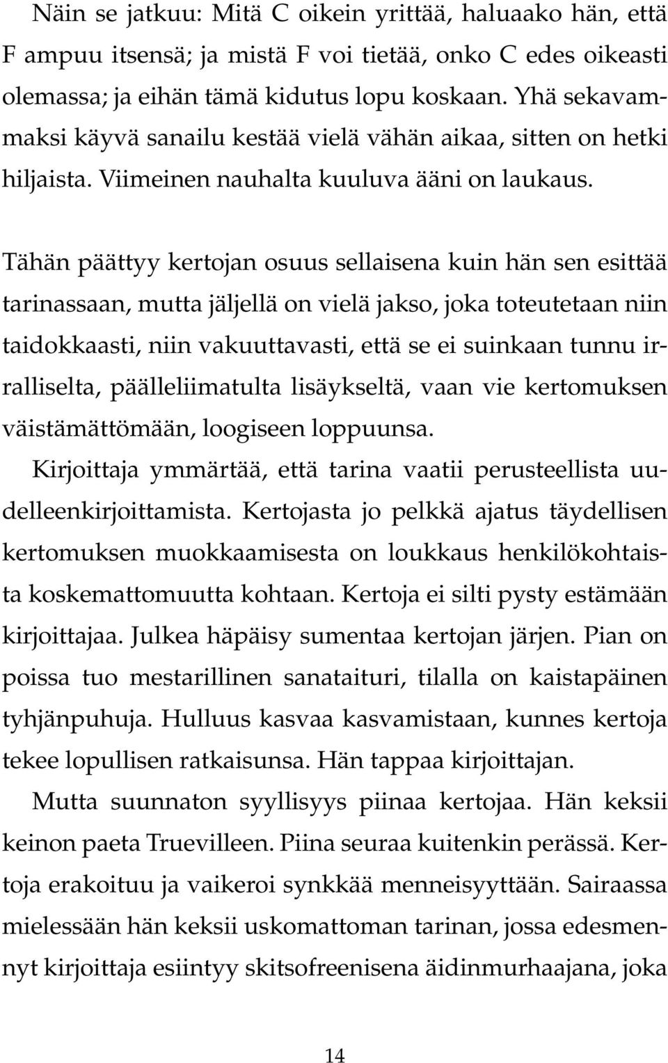 Tähän päättyy kertojan osuus sellaisena kuin hän sen esittää tarinassaan, mutta jäljellä on vielä jakso, joka toteutetaan niin taidokkaasti, niin vakuuttavasti, että se ei suinkaan tunnu