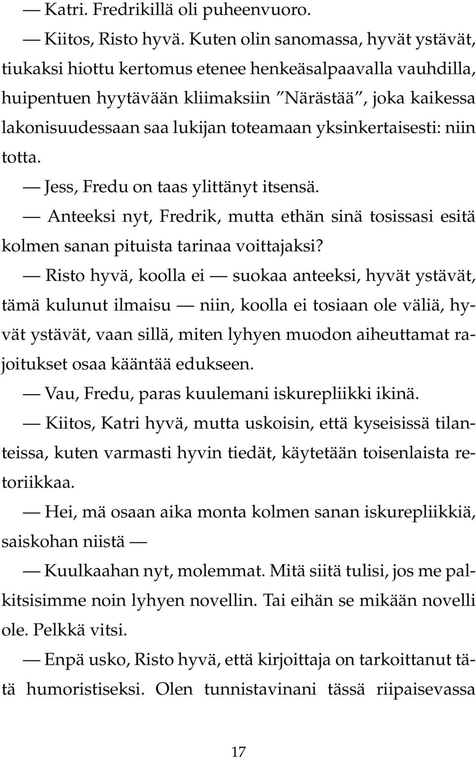 yksinkertaisesti: niin totta. Jess, Fredu on taas ylittänyt itsensä. Anteeksi nyt, Fredrik, mutta ethän sinä tosissasi esitä kolmen sanan pituista tarinaa voittajaksi?