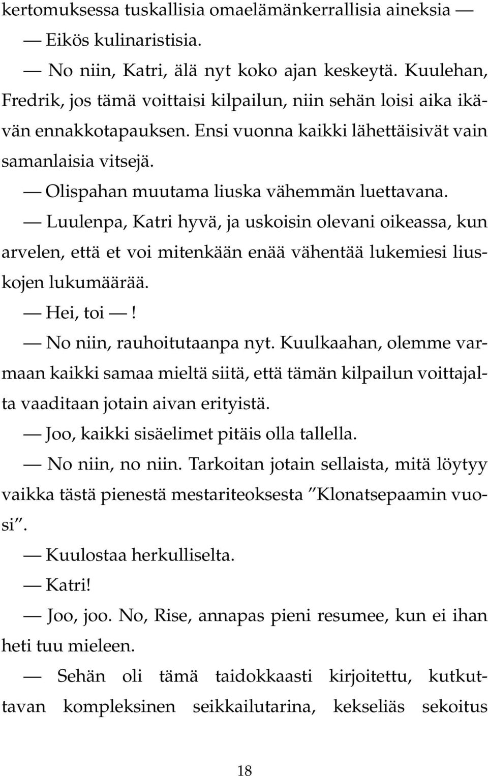 Luulenpa, Katri hyvä, ja uskoisin olevani oikeassa, kun arvelen, että et voi mitenkään enää vähentää lukemiesi liuskojen lukumäärää. Hei, toi! No niin, rauhoitutaanpa nyt.