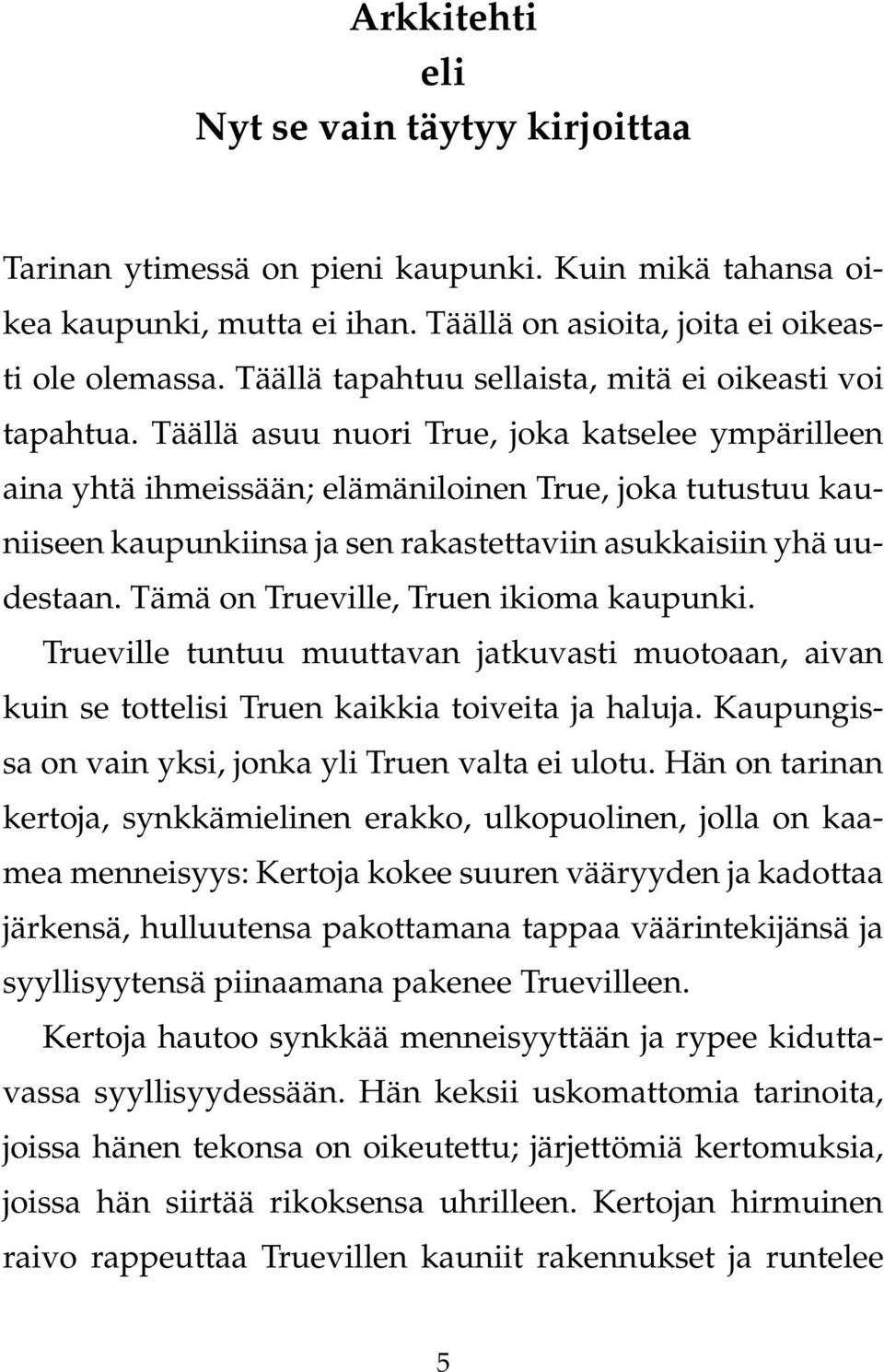 Täällä asuu nuori True, joka katselee ympärilleen aina yhtä ihmeissään; elämäniloinen True, joka tutustuu kauniiseen kaupunkiinsa ja sen rakastettaviin asukkaisiin yhä uudestaan.