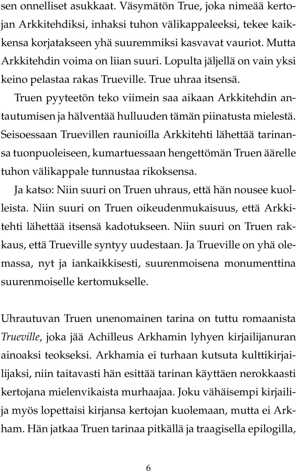 Truen pyyteetön teko viimein saa aikaan Arkkitehdin antautumisen ja hälventää hulluuden tämän piinatusta mielestä.