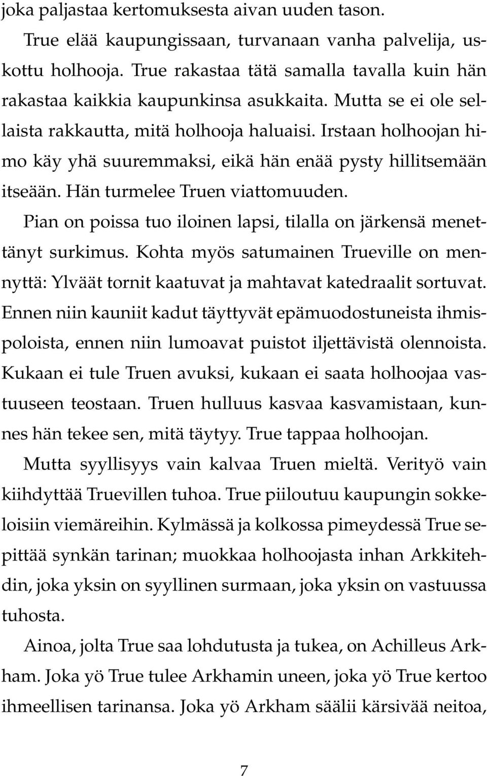 Irstaan holhoojan himo käy yhä suuremmaksi, eikä hän enää pysty hillitsemään itseään. Hän turmelee Truen viattomuuden. Pian on poissa tuo iloinen lapsi, tilalla on järkensä menettänyt surkimus.