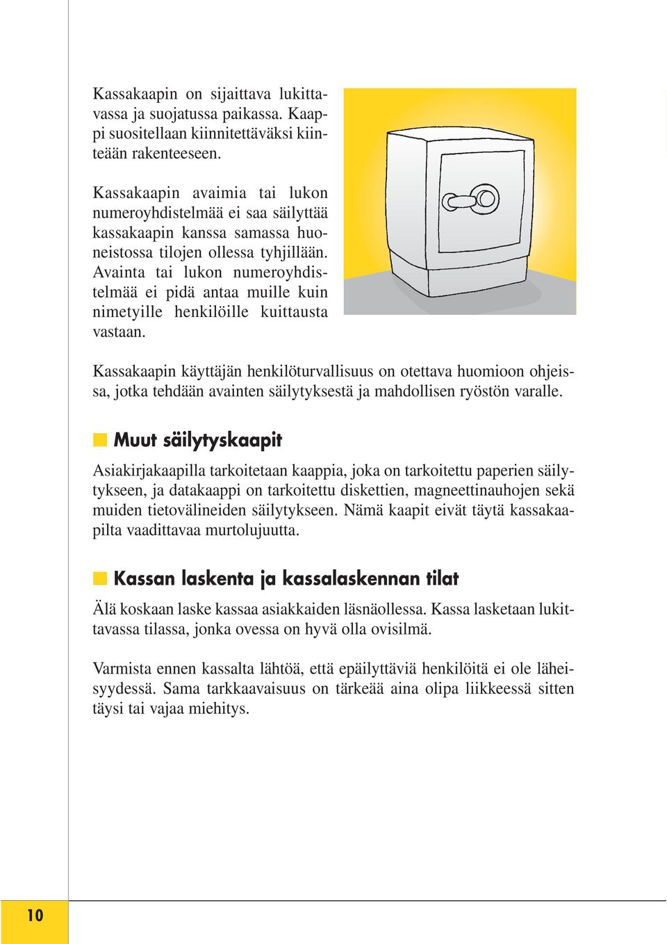 Avainta tai lukon numeroyhdistelmää ei pidä antaa muille kuin nimetyille henkilöille kuittausta vastaan.