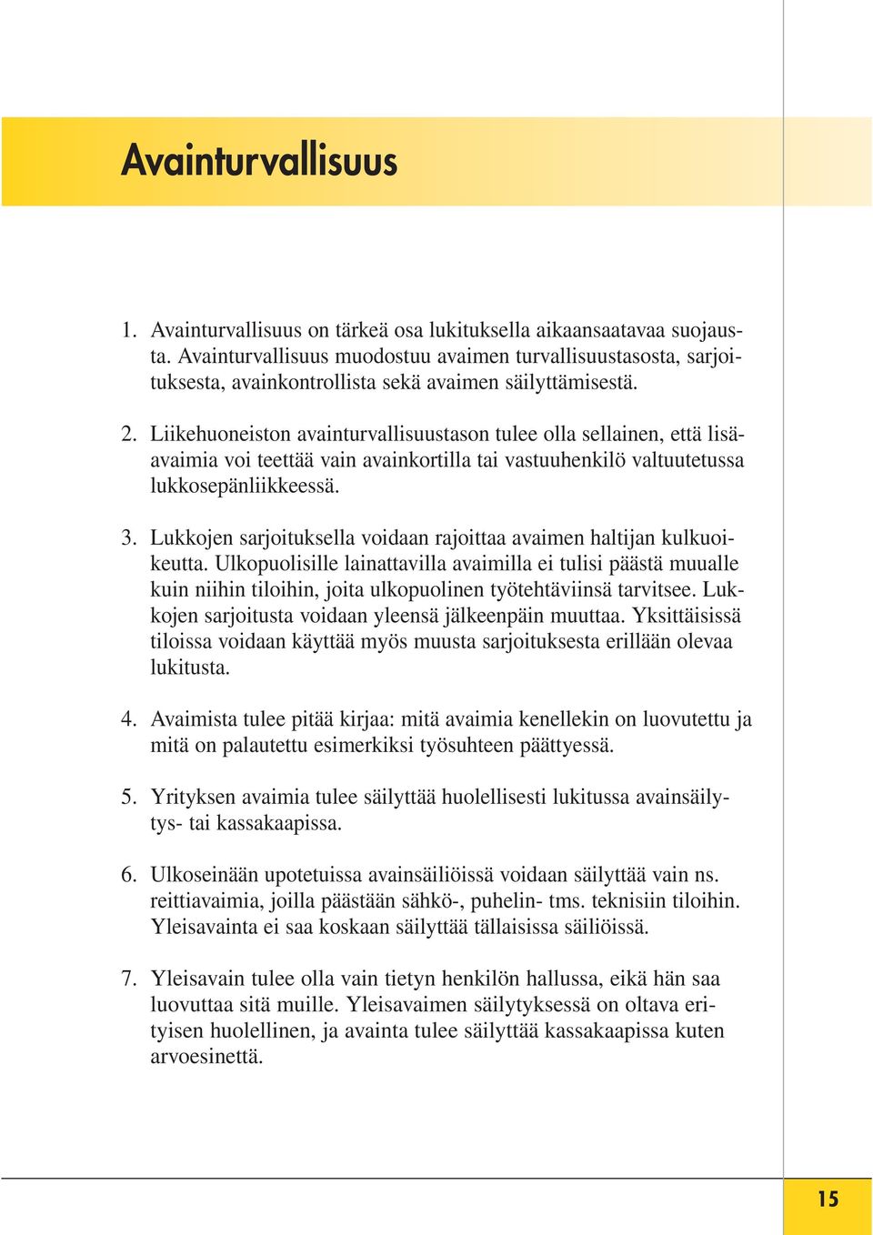 Liikehuoneiston avainturvallisuustason tulee olla sellainen, että lisäavaimia voi teettää vain avainkortilla tai vastuuhenkilö valtuutetussa lukkosepänliikkeessä. 3.