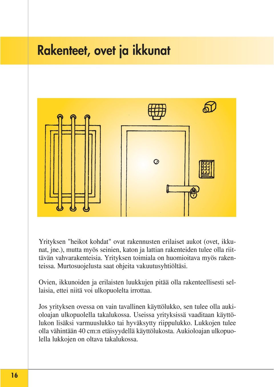 Murtosuojelusta saat ohjeita vakuutusyhtiöltäsi. Ovien, ikkunoiden ja erilaisten luukkujen pitää olla rakenteellisesti sellaisia, ettei niitä voi ulkopuolelta irrottaa.