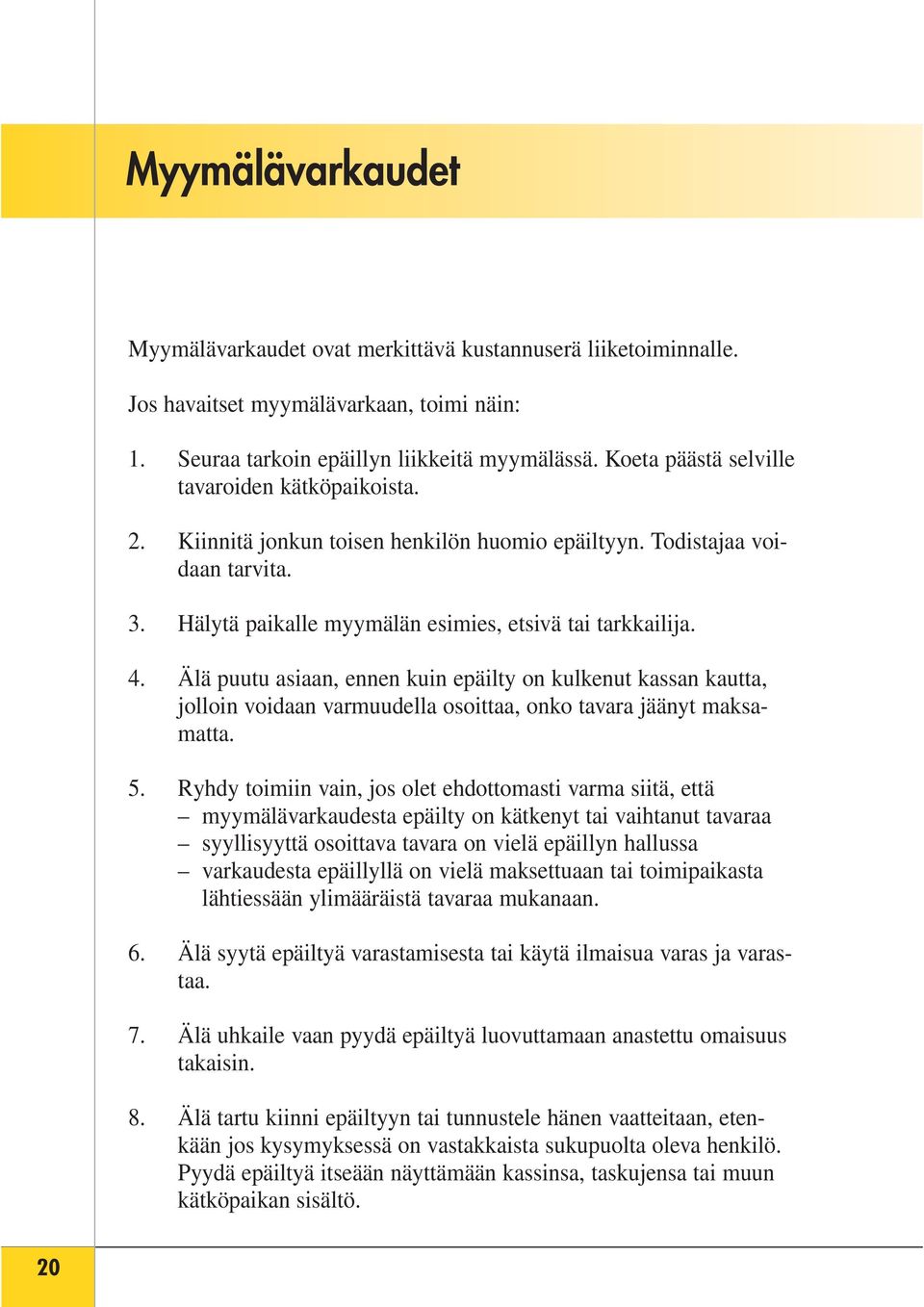 Älä puutu asiaan, ennen kuin epäilty on kulkenut kassan kautta, jolloin voidaan varmuudella osoittaa, onko tavara jäänyt maksamatta. 5.