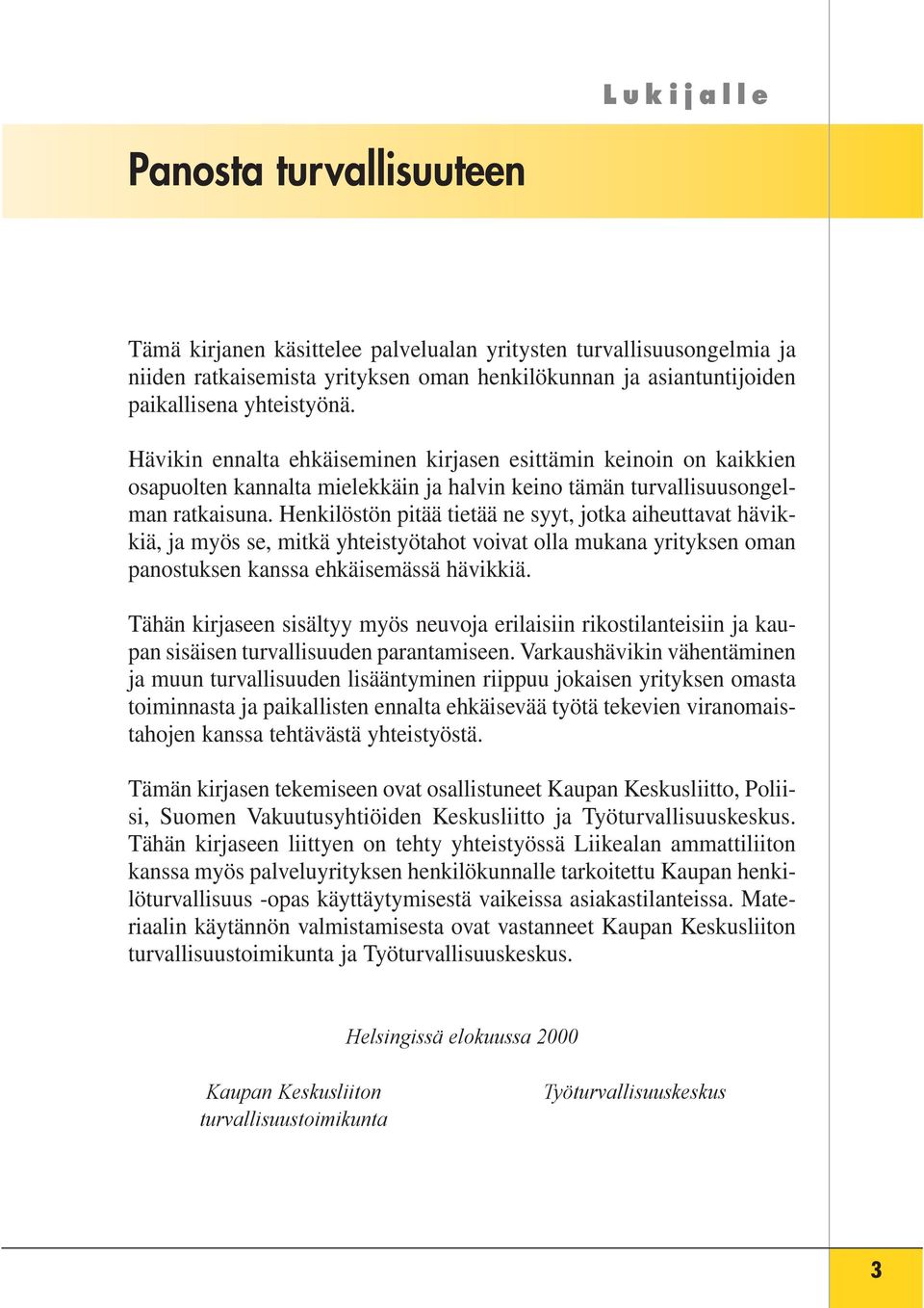 Henkilöstön pitää tietää ne syyt, jotka aiheuttavat hävikkiä, ja myös se, mitkä yhteistyötahot voivat olla mukana yrityksen oman panostuksen kanssa ehkäisemässä hävikkiä.