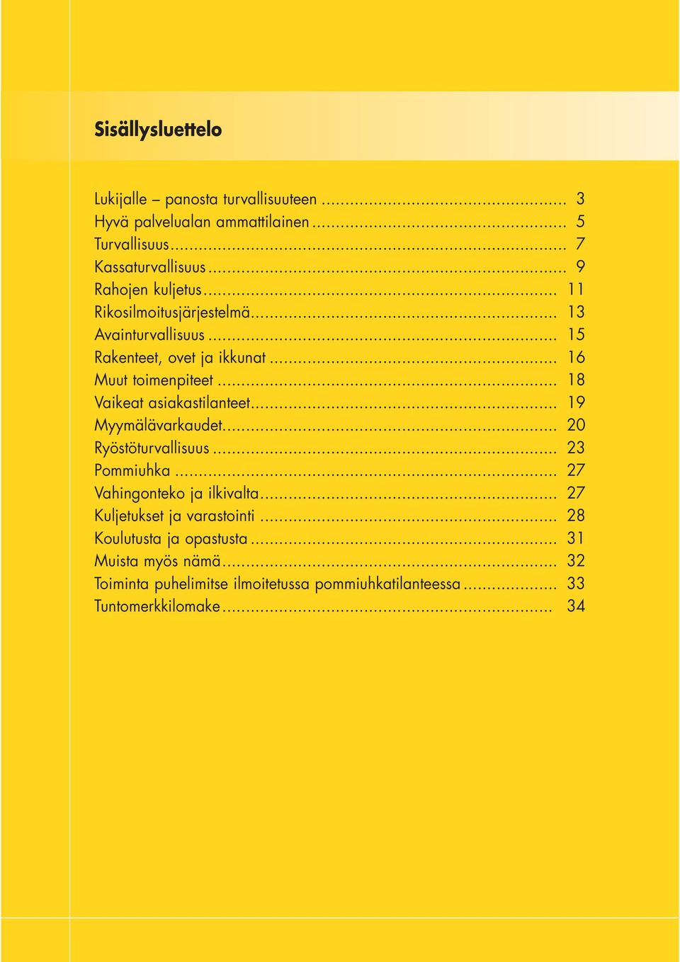 .. 18 Vaikeat asiakastilanteet... 19 Myymälävarkaudet... 20 Ryöstöturvallisuus... 23 Pommiuhka... 27 Vahingonteko ja ilkivalta.