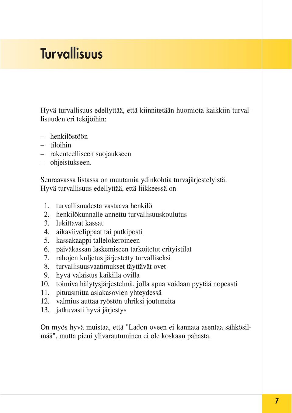 henkilökunnalle annettu turvallisuuskoulutus 3. lukittavat kassat 4. aikaviivelippaat tai putkiposti 5. kassakaappi tallelokeroineen 6. päiväkassan laskemiseen tarkoitetut erityistilat 7.