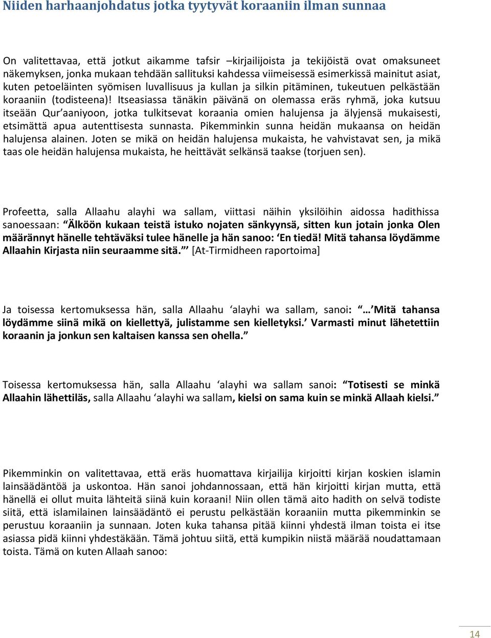 Itseasiassa tänäkin päivänä on olemassa eräs ryhmä, joka kutsuu itseään Qur aaniyoon, jotka tulkitsevat koraania omien halujensa ja älyjensä mukaisesti, etsimättä apua autenttisesta sunnasta.