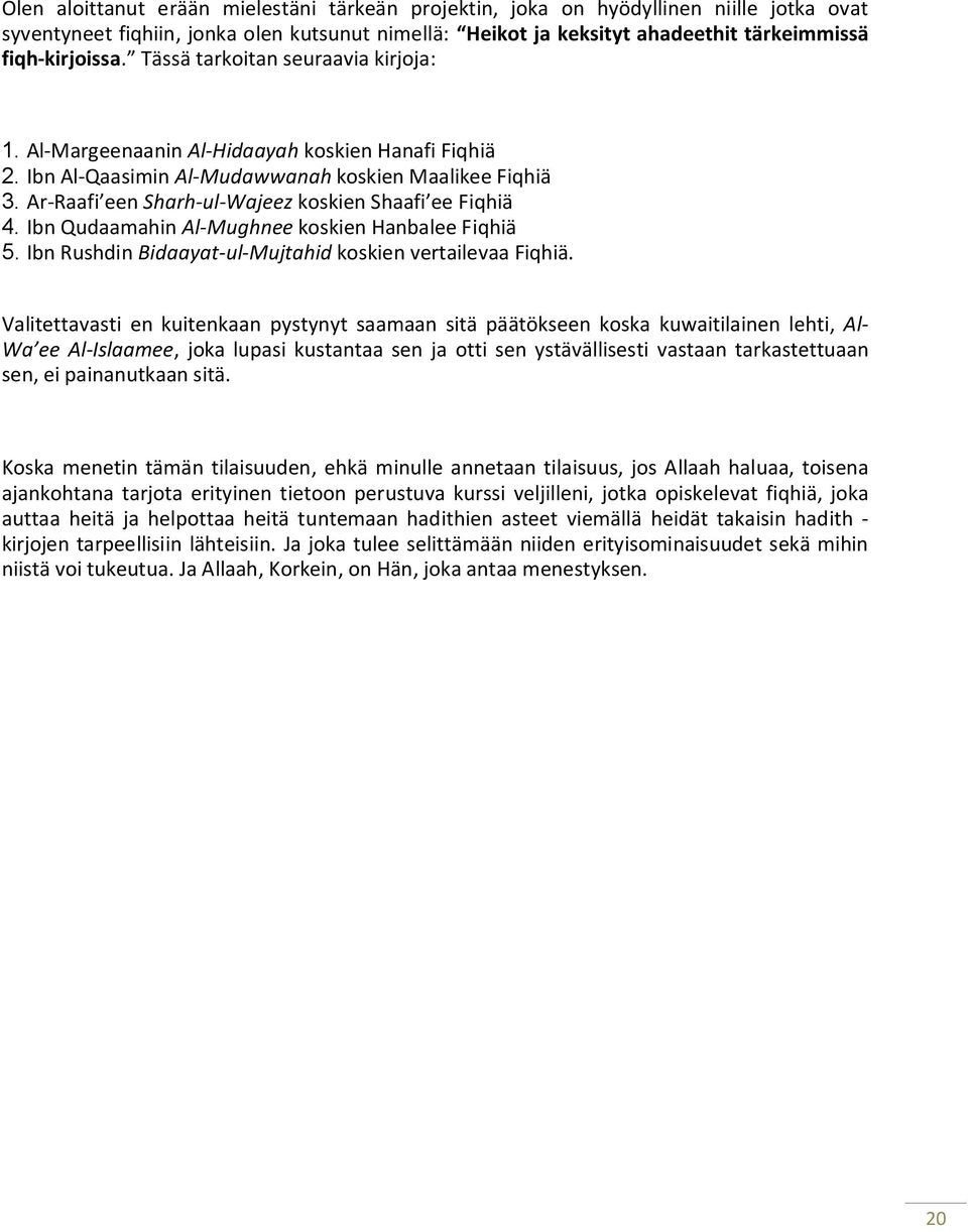 Ar-Raafi een Sharh-ul-Wajeez koskien Shaafi ee Fiqhiä 4. Ibn Qudaamahin Al-Mughnee koskien Hanbalee Fiqhiä 5. Ibn Rushdin Bidaayat-ul-Mujtahid koskien vertailevaa Fiqhiä.