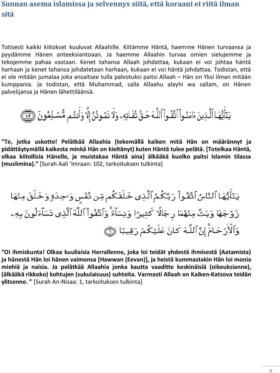 Kenet tahansa Allaah johdattaa, kukaan ei voi johtaa häntä harhaan ja kenet tahansa johdatetaan harhaan, kukaan ei voi häntä johdattaa.