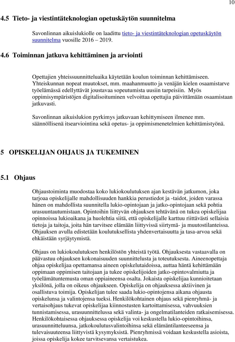 Myös oppimisympäristöjen digitalisoituminen velvoittaa opettajia päivittämään osaamistaan jatkuvasti. Savonlinnan aikuislukion pyrkimys jatkuvaan kehittymiseen ilmenee mm.