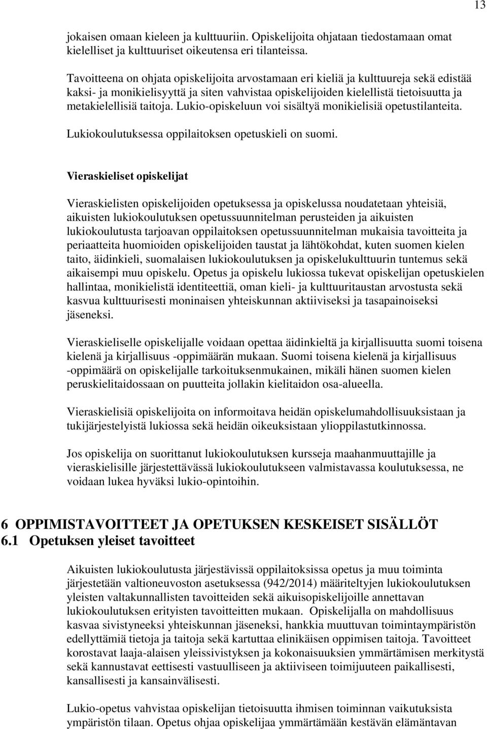 Lukio-opiskeluun voi sisältyä monikielisiä opetustilanteita. Lukiokoulutuksessa oppilaitoksen opetuskieli on suomi.